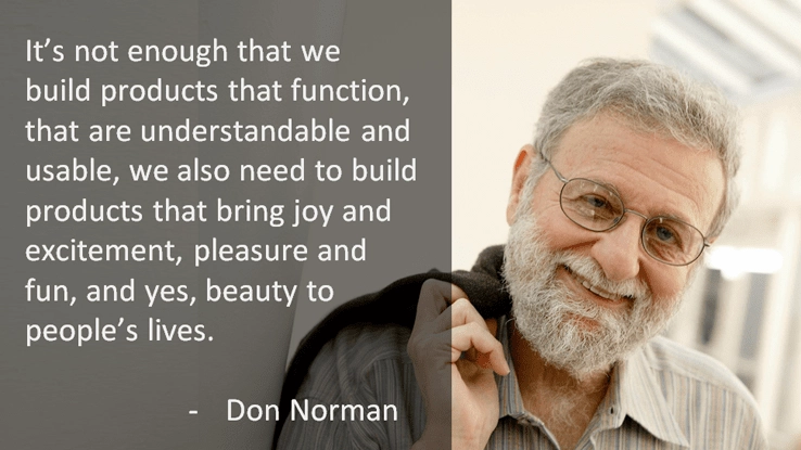 "We need to build products that bring joy and beauty to people's lives" - Don Norman